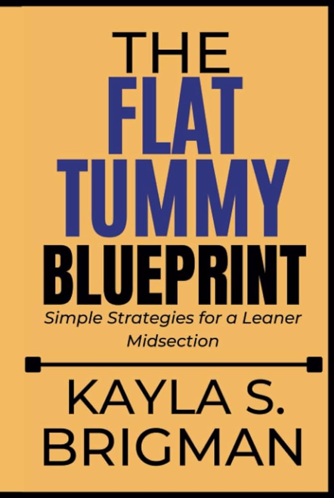 Flat Belly Blueprint: Simple Strategies for a Slimmer Stomach